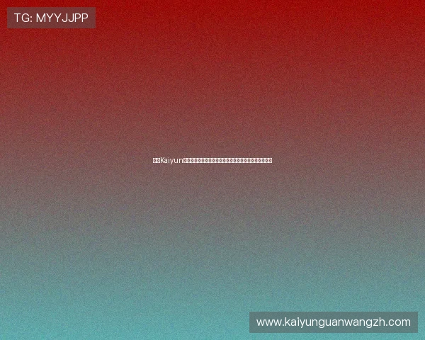 开云Kaiyun线上网址下载方法：快速获取世界杯最新报道与赛事资讯